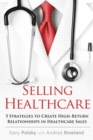 Selling Healthcare : 5 Strategies to Create High-Return Relationships in Healthcare Sales - eBook
