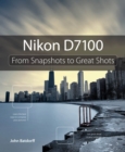 Nikon D7100 : From Snapshots to Great Shots - eBook