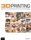 3D Printing : Build Your Own 3D Printer and Print Your Own 3D Objects - eBook