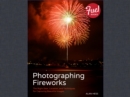 Photographing Fireworks : The Right Gear, Location, and Techniques for Capturing Beautiful Images - eBook