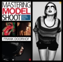 Mastering the Model Shoot : Everything a Photographer Needs to Know Before, During, and After the Shoot - eBook