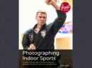 Photographing Indoor Sports : The Right Settings, Gear, and Tips for Shooting Basketball, Martial Arts, and Other Low-light Sports - eBook