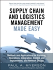Supply Chain and Logistics Management Made Easy : Methods and Applications for Planning, Operations, Integration, Control and Improvement, and Network Design - Book