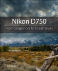 Nikon D750 :  From Snapshots to Great Shots - eBook