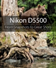 Nikon D5500 : From Snapshots to Great Shots - eBook