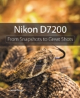 Nikon D7200 : From Snapshots to Great Shots - eBook