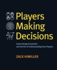Players Making Decisions : Game Design Essentials and the Art of Understanding Your Players - Book