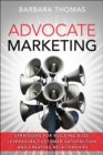 Advocate Marketing :  Strategies for Building Buzz, Leveraging Customer Satisfaction, and Creating Relationships - eBook