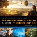 Adobe Master Class : Advanced Compositing in Adobe Photoshop CC: Bringing the Impossible to Reality -- with Bret Malley - Book