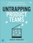 Untrapping Product Teams : Simplify the Complexity of Creating Digital Products - Book