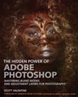 Hidden Power of Adobe Photoshop, The : Mastering Blend Modes and Adjustment Layers for Photography - eBook