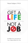 Get a Life, Not a Job : Do What You Love and Let Your Talents Work For You - eBook