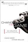 Changing the Game : How Video Games Are Transforming the Future of Business - eBook