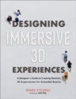 Designing Immersive 3D Experiences : A Designer's Guide to Creating Realistic 3D Experiences for Extended Reality - eBook
