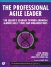 The Professional Agile Leader :  The Leader's Journey Toward Growing Mature Agile Teams and Organizations - eBook