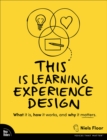 This is Learning Experience Design : What it is, how it works, and why it matters. - eBook