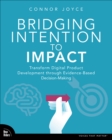 Bridging Intention to Impact : Transforming Digital Product Development through Evidence-Based Decision-Making - eBook