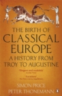 The Birth of Classical Europe : A History from Troy to Augustine - Book