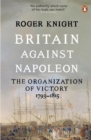 Britain Against Napoleon : The Organization of Victory, 1793-1815 - Book
