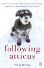 Following Atticus : How a little dog led one man on a journey of rediscovery to the top of the world - Book