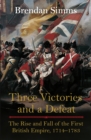 Three Victories and a Defeat : The Rise and Fall of the First British Empire, 1714-1783 - eBook