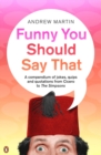 Funny You Should Say That : A Compendium of Jokes, Quips and Quotations from Cicero to the Simpsons - eBook