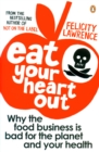 Eat Your Heart Out : Why the food business is bad for the planet and your health - eBook