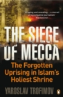 The Siege of Mecca : The Forgotten Uprising in Islam's Holiest Shrine - eBook