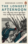 The Longest Afternoon : The 400 Men Who Decided the Battle of Waterloo - eBook