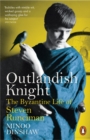 Outlandish Knight : The Byzantine Life of Steven Runciman - eBook