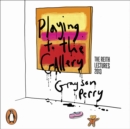 Playing to the Gallery : Helping Contemporary Art in its Struggle to Be Understood - eAudiobook