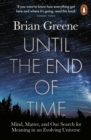 Until the End of Time : Mind, Matter, and Our Search for Meaning in an Evolving Universe - Book