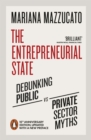 The Entrepreneurial State : Debunking Public vs. Private Sector Myths - Book