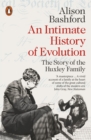 An Intimate History of Evolution : The Story of the Huxley Family - eBook