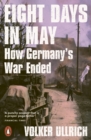 Eight Days in May : How Germany's War Ended - eBook