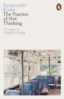 The Practice of Not Thinking : A Guide to Mindful Living - Book