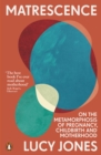 Matrescence : On the Metamorphosis of Pregnancy, Childbirth and Motherhood - eBook