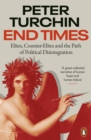 End Times : Elites, Counter-Elites and the Path of Political Disintegration - eBook