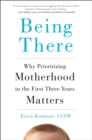 Being There : Why Prioritizing Motherhood in the First Three Years Matters - Book