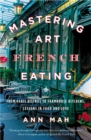 Mastering The Art Of French Eating : From Paris Bistros to Farmhouse Kitchens, Lessons in Food and Love - Book
