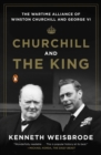 Churchill And The King : The Wartime Alliance of Winston Churchill and George VI - Book