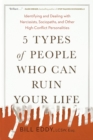 5 Types of People Who Can Ruin Your Life : Identifying and Dealing with Narcissists, Sociopaths, and Other High-Conflict Personalities - Book
