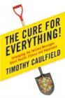 The Cure For Everything! : Untangling The Twisted Messages About Health Fitness And Happines - eBook