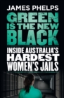 Green Is the New Black : Inside Australia's Hardest Women's Jails - eBook