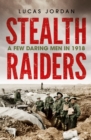 Stealth Raiders : A Few Daring Men in 1918 - eBook