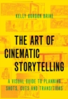 The Art of Cinematic Storytelling : A Visual Guide to Planning Shots, Cuts, and Transitions - eBook