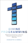 Divine Programming : Negotiating Christianity in American Dramatic Television Production 1996-2016 - eBook