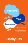 Rethinking Your Teenager : Shifting from Control and Conflict to Structure and Nurture to Raise Accountable Young Adults - eBook