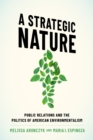 A Strategic Nature : Public Relations and the Politics of American Environmentalism - eBook