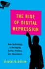The Rise of Digital Repression : How Technology is Reshaping Power, Politics, and Resistance - Book
